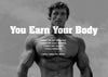 You Earn Your Body - Arnold Schwarzenegger - Mr Olympia - Motivational Poster - Life Size Posters