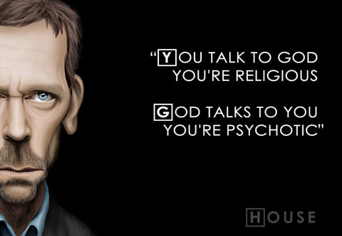 You Talk To God Youre Religious - Gregory House M.D. - Art Prints by Anna Kay