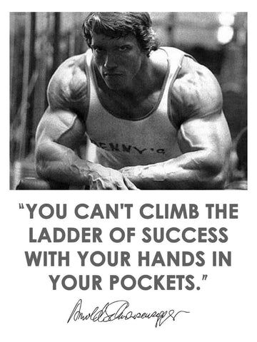 You cannot climb the ladder of success with your hands in your pockets - Arnold Schwarzenegger - Life Size Posters by Tallenge Store